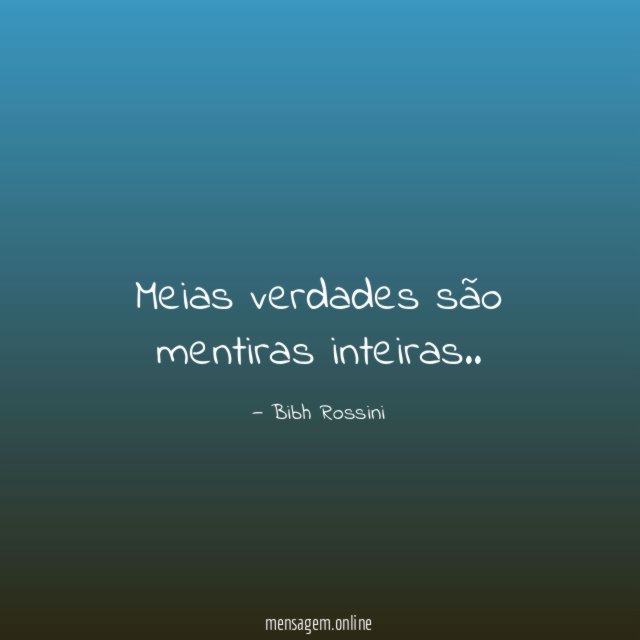 Meias verdades são mentiras inteiras