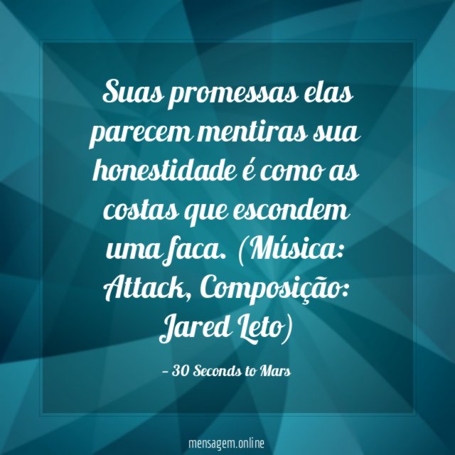 Suas promessas
elas parecem mentiras
sua honestidade é
como as costas que escondem uma faca.
