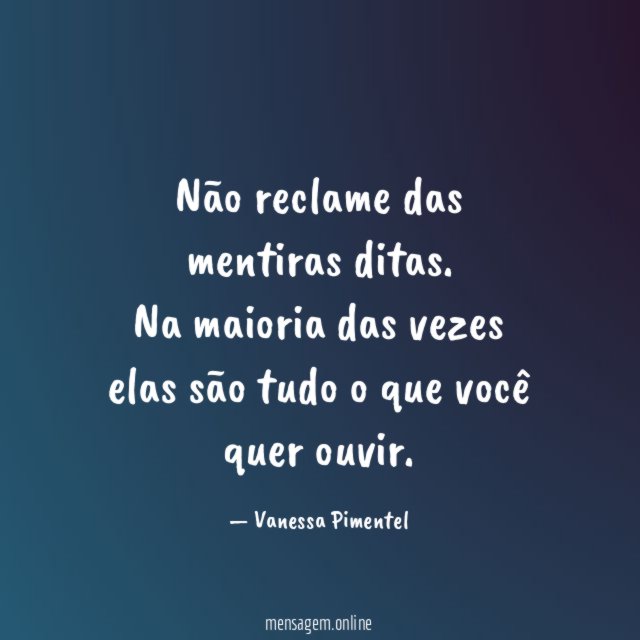 Não reclame das mentiras ditas