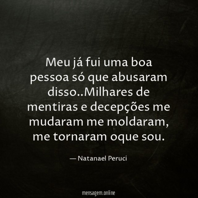 Meu já fui uma boa pessoa só que abusaram disso