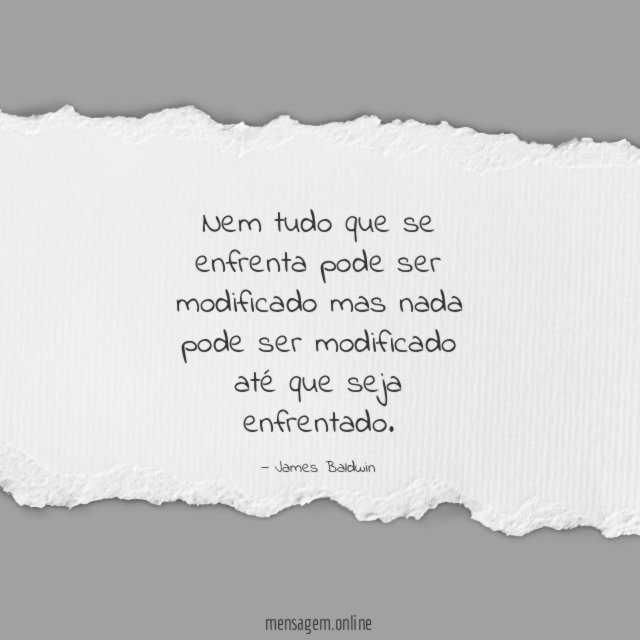 Nem tudo que se enfrenta pode ser modificado