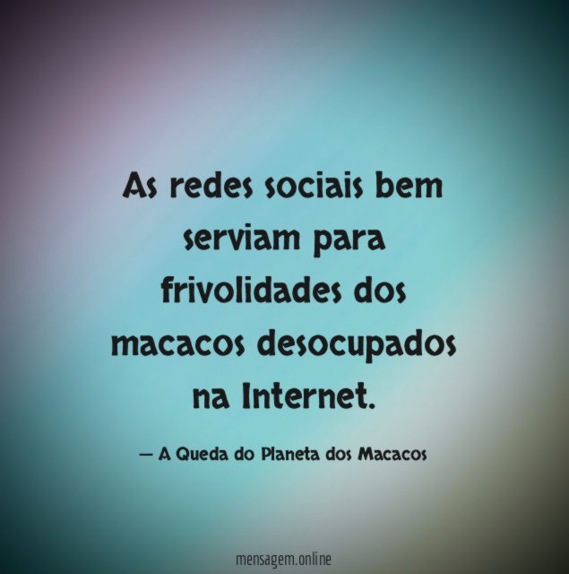 As redes sociais bem serviam para frivolidades dos macacos desocupados na Internet