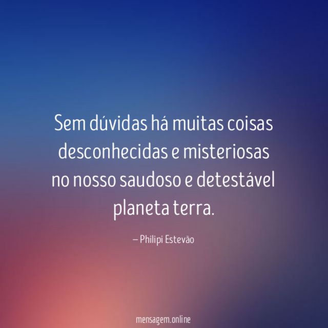 Sem dúvidas há muitas coisas desconhecidas e misteriosas