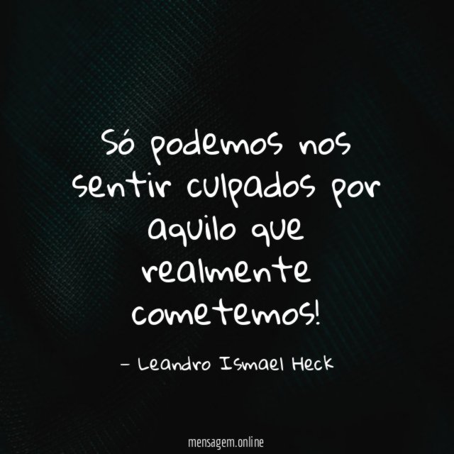 Só podemos nos sentir culpados por aquilo que realmente cometemos