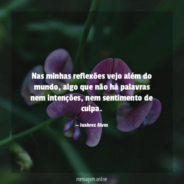 Nas minhas reflexões vejo além do mundo