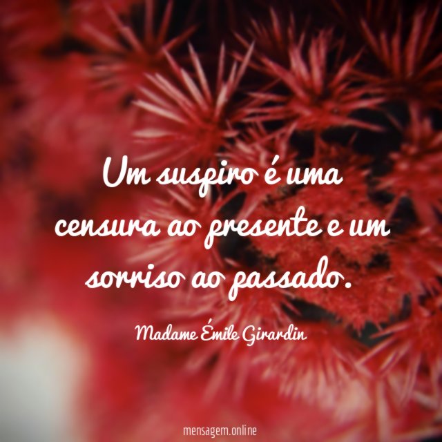 Um suspiro é uma censura ao presente e um sorriso ao passado