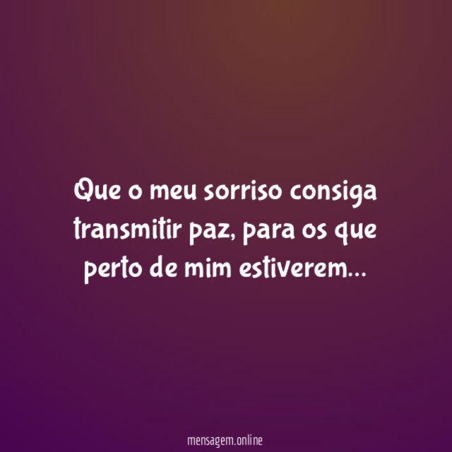 Que o meu sorriso consiga transmitir paz