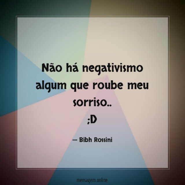 Não há negativismo algum que roube meu sorriso