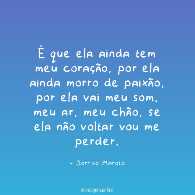 É que ela ainda tem meu coração