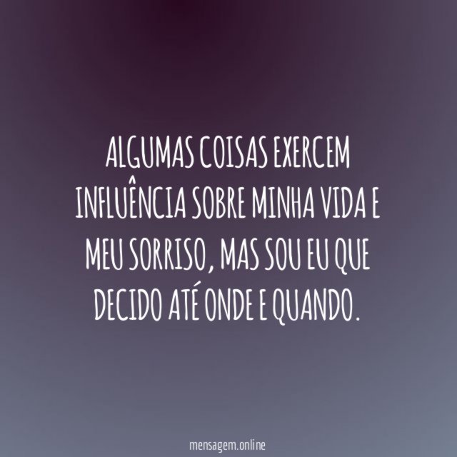 Algumas coisas exercem influência sobre minha vida e meu sorriso