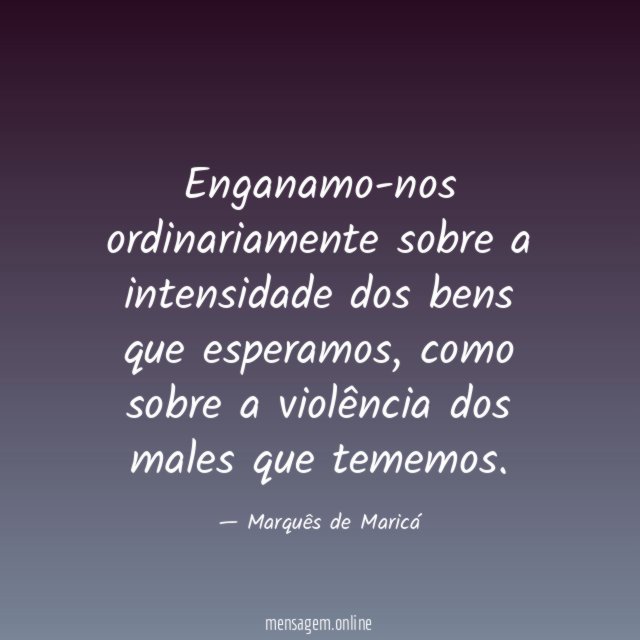 Enganamo-nos ordinariamente sobre a intensidade dos bens que esperamos