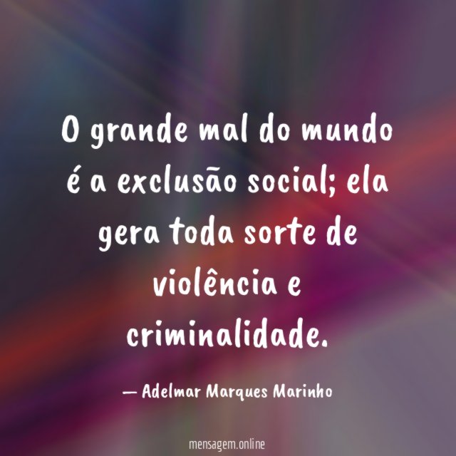 O grande mal do mundo é a exclusão social