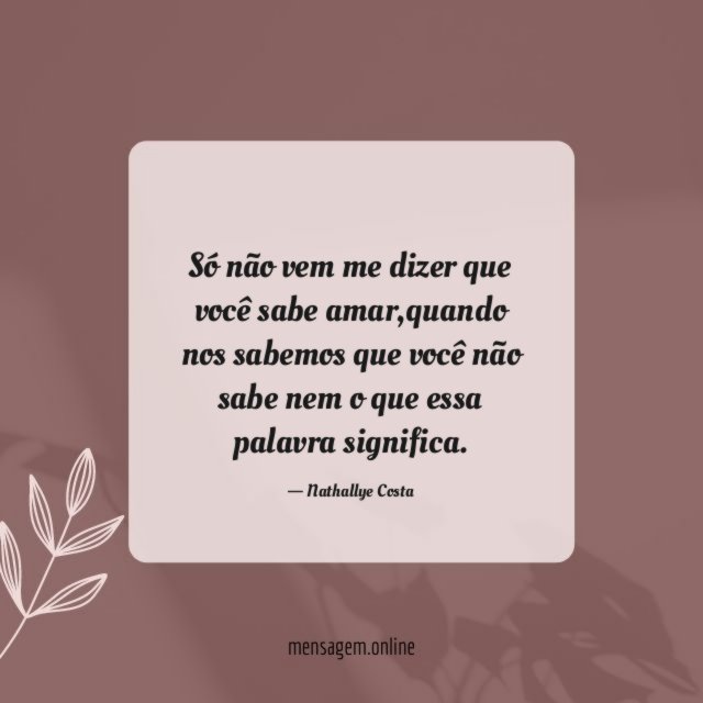 Só não vem me dizer que você sabe amar