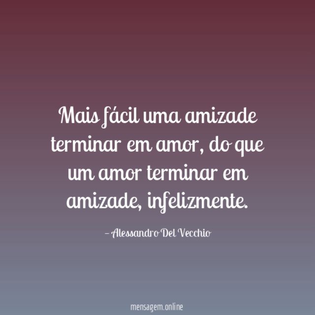 Mais fácil uma amizade terminar em amor