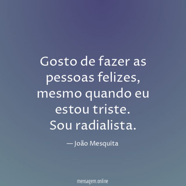 Gosto de fazer as pessoas felizes