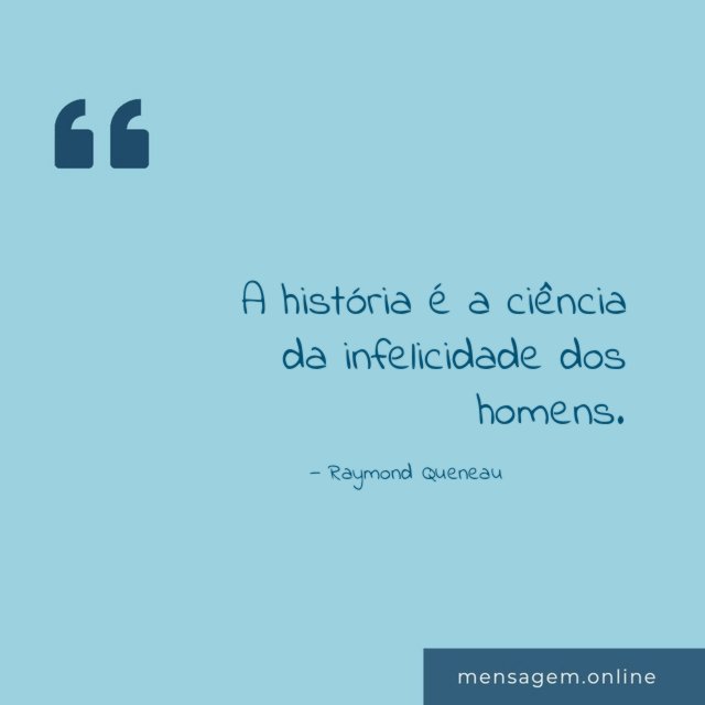 A história é a ciência da infelicidade dos homens