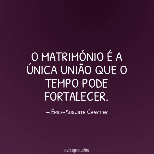 O matrimónio é a única união que o tempo pode fortalecer