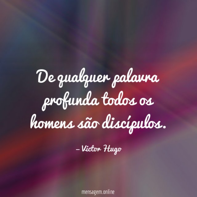 De qualquer palavra profunda todos os homens são discípulos