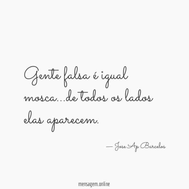 Gente falsa é igual mosca