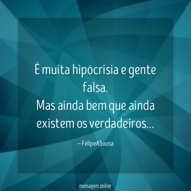 É muita hipócrisia e gente falsa