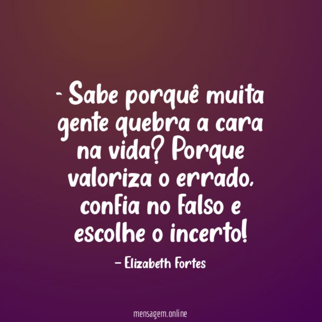 Sabe porquê muita gente quebra a cara na vida