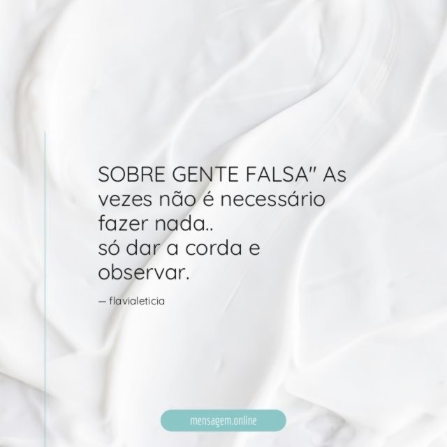SOBRE GENTE FALSA" As vezes não é necessário fazer nada