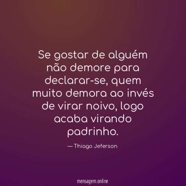 Se gostar de alguém não demore para declarar-se