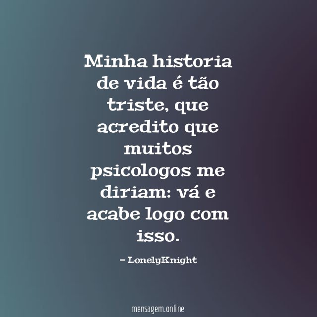 Minha historia de vida é tão triste