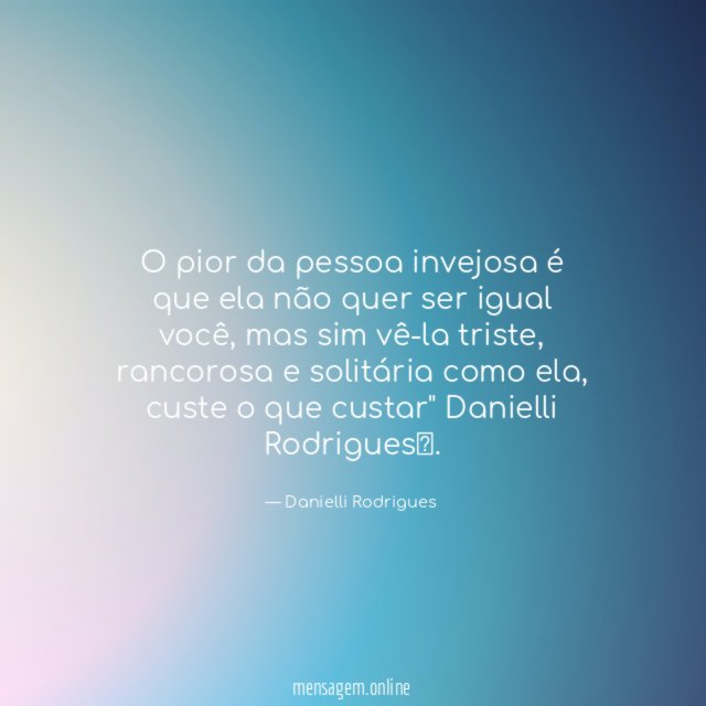 O pior da pessoa invejosa é que ela