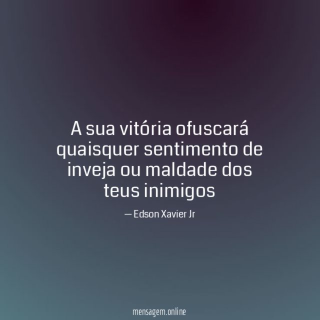 A sua vitória ofuscará quaisquer sentimento de inveja