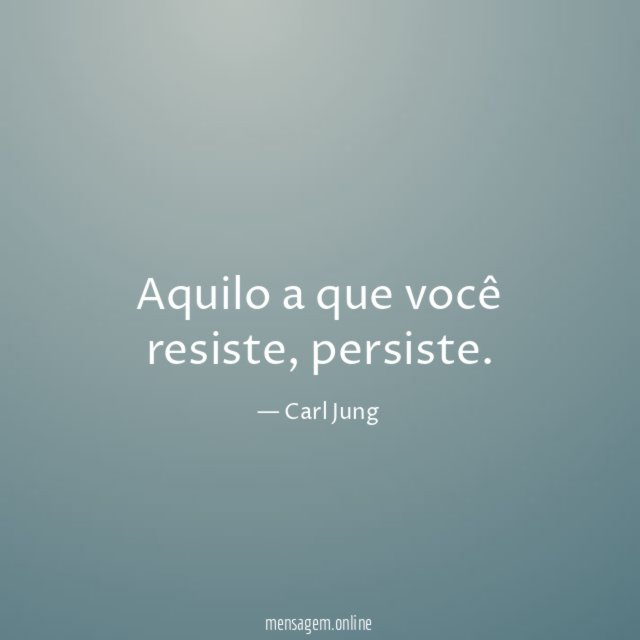 Aquilo a que você resiste