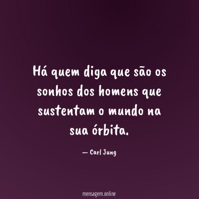Há quem diga que são os sonhos dos