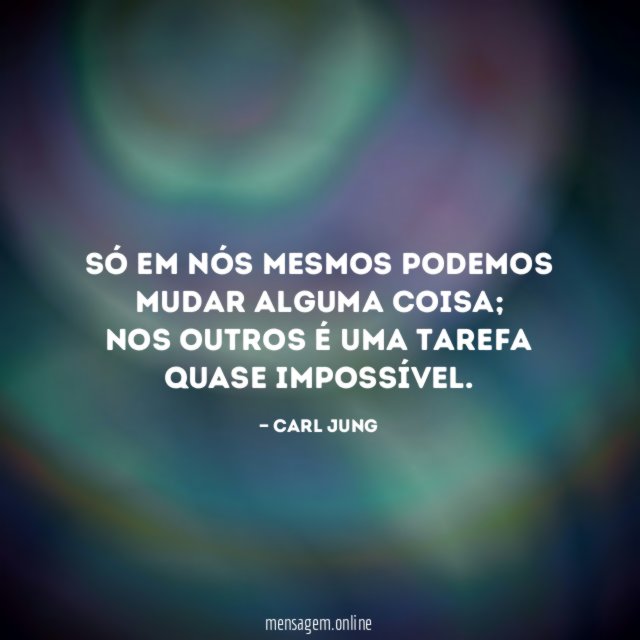 Só em nós mesmos podemos mudar alguma coisa