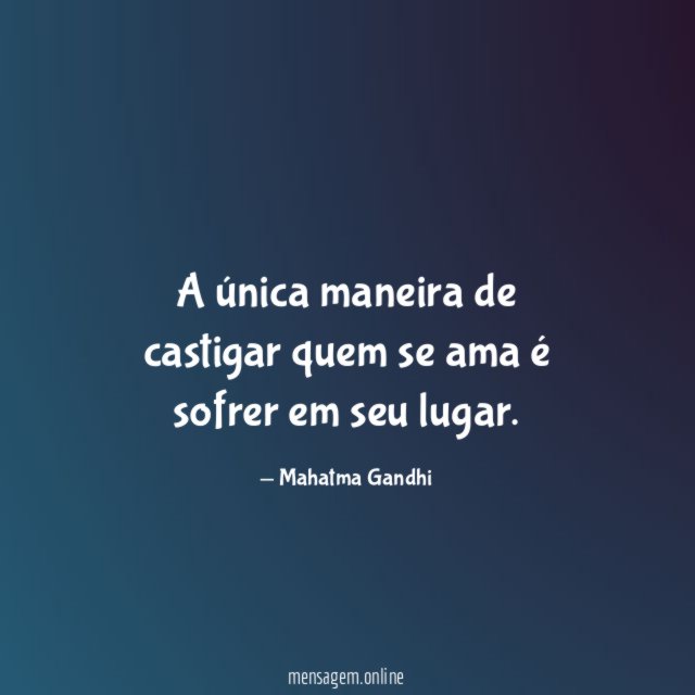 A única maneira de castigar quem se ama é sofrer em seu lugar
