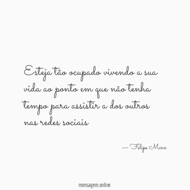 Esteja tão ocupado vivendo a sua vida ao