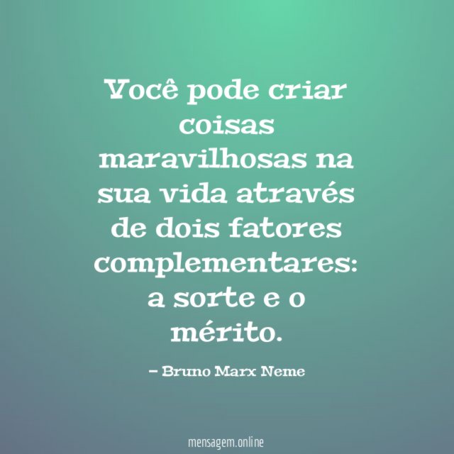 Você pode criar coisas maravilhosas na sua vida