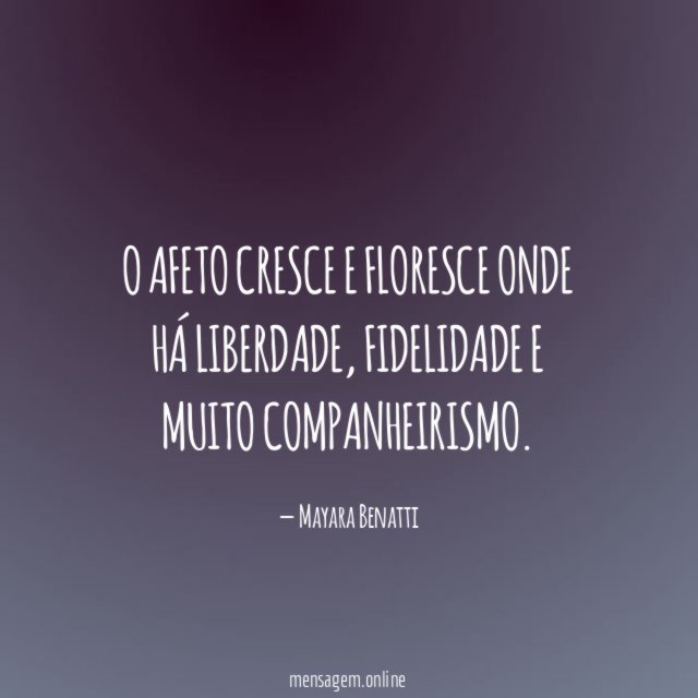 O afeto cresce e floresce onde há liberdade
