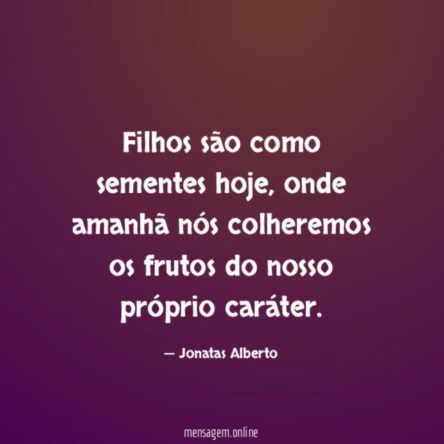 Filhos são como sementes hoje