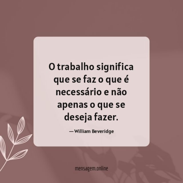 O trabalho significa que se faz o que