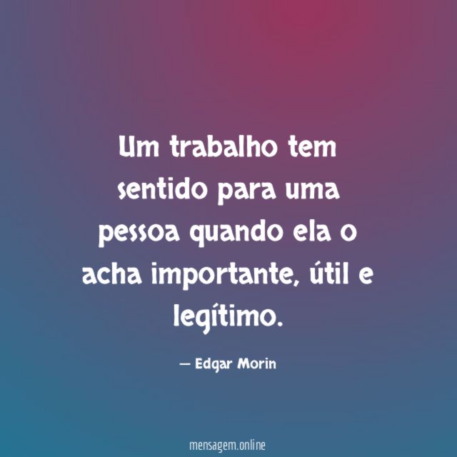 Um trabalho tem sentido para uma pessoa quando ela o acha importante