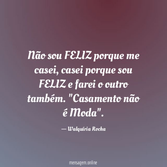 Não sou FELIZ porque me casei