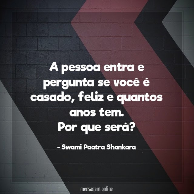 A pessoa entra e pergunta se você é casado