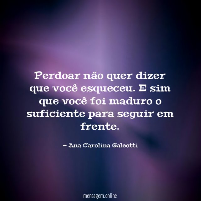 Perdoar não quer dizer que você esqueceu