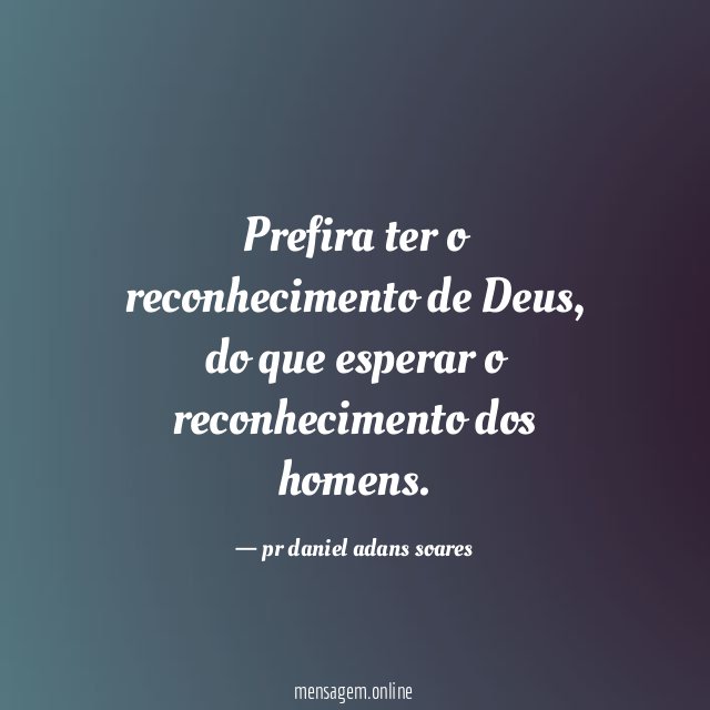 Prefira ter o reconhecimento de Deus