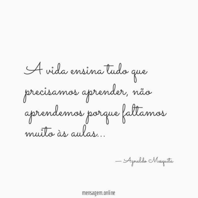 A vida ensina tudo que precisamos aprender