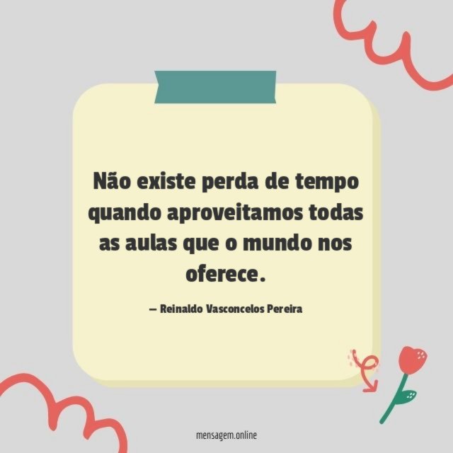 Não existe perda de tempo quando aproveitamos todas