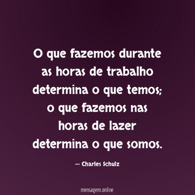 O que fazemos durante as horas de trabalho determina o que temos