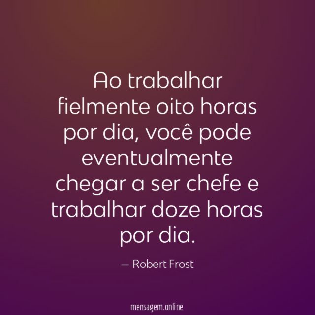 Ao trabalhar fielmente oito horas por dia