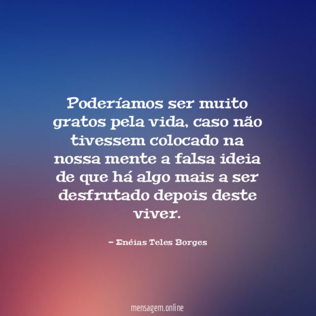 Poderíamos ser muito gratos pela vida