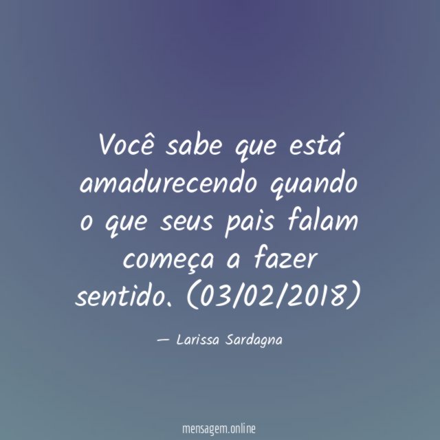 Você sabe que está amadurecendo quando o que